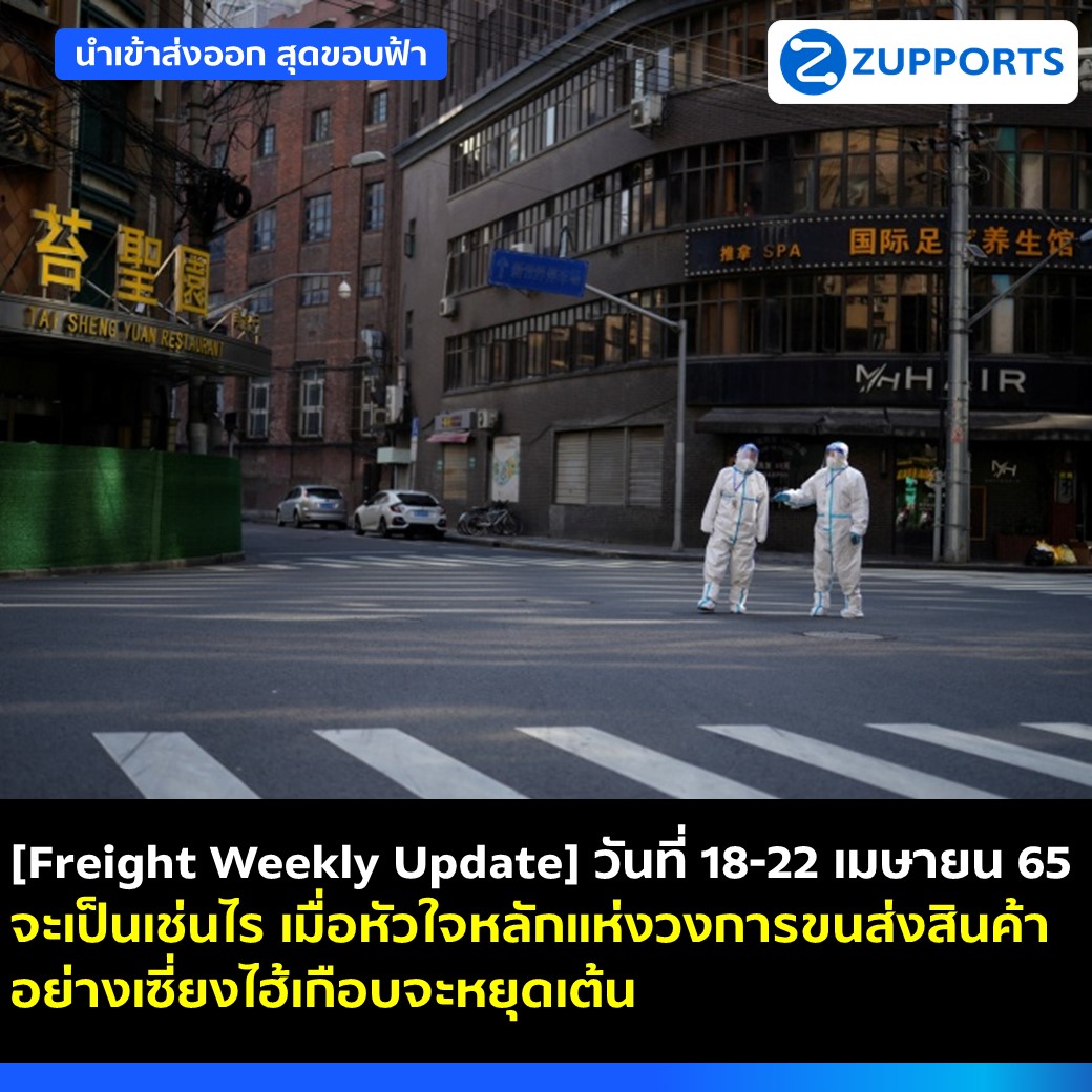 [Freight Weekly Update] วันที่ 18 -22 เมษายน 65 จะเป็นเช่นไร เมื่อหัวใจหลักแห่งวงการขนส่งสินค้าอย่างเซี่ยงไฮ้เกือบจะหยุดเต้น